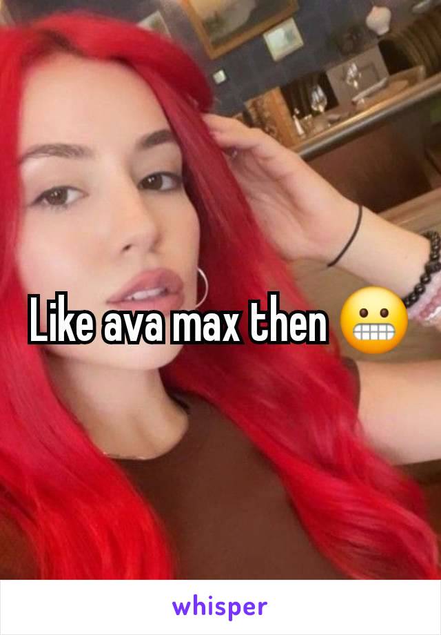 Like ava max then 😬