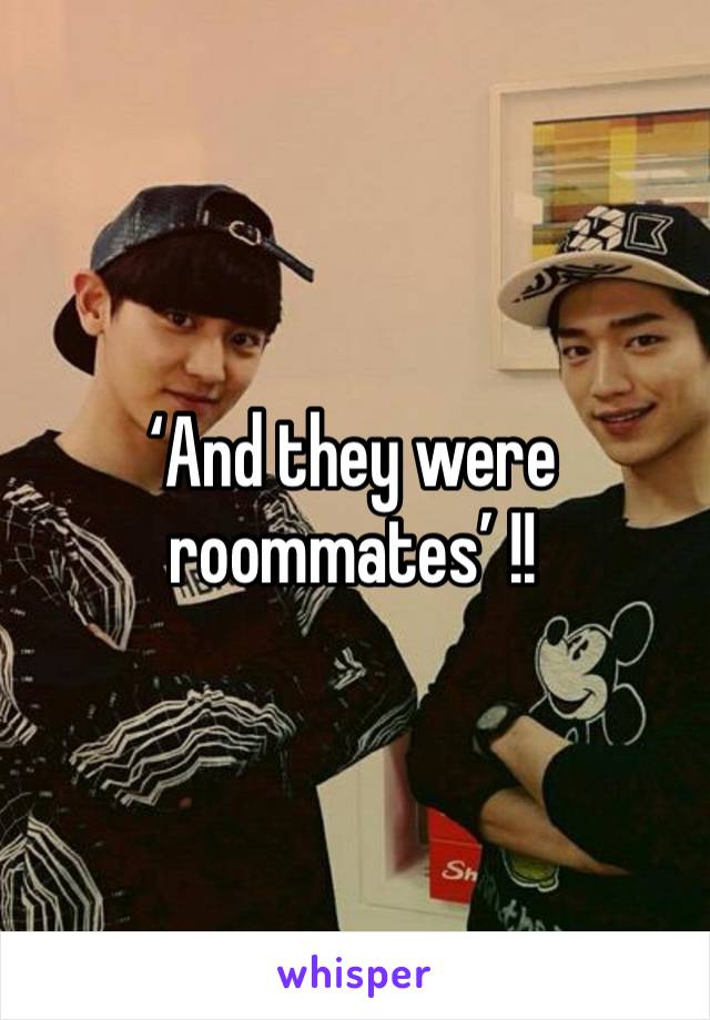 ‘And they were roommates’ !!