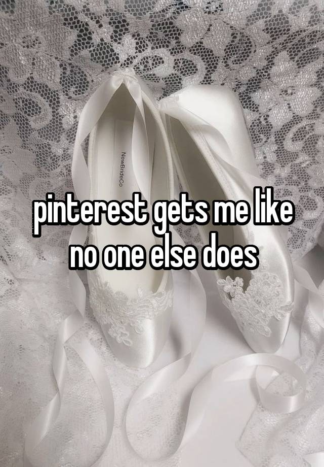 pinterest gets me like no one else does