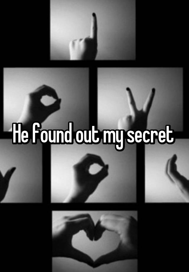 He found out my secret 