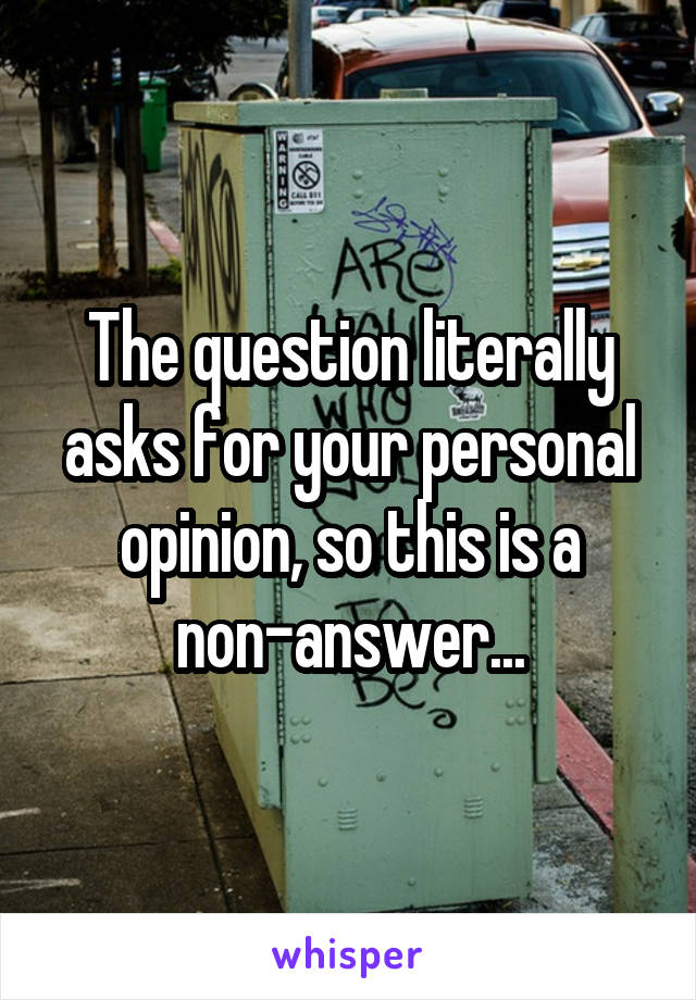 The question literally asks for your personal opinion, so this is a non-answer...