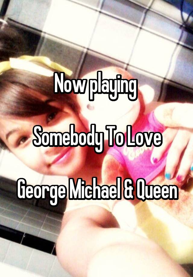 Now playing 

Somebody To Love

George Michael & Queen
