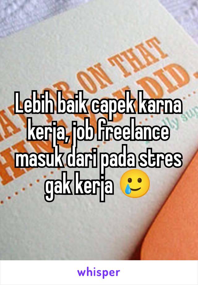 Lebih baik capek karna kerja, job freelance masuk dari pada stres gak kerja 🥲