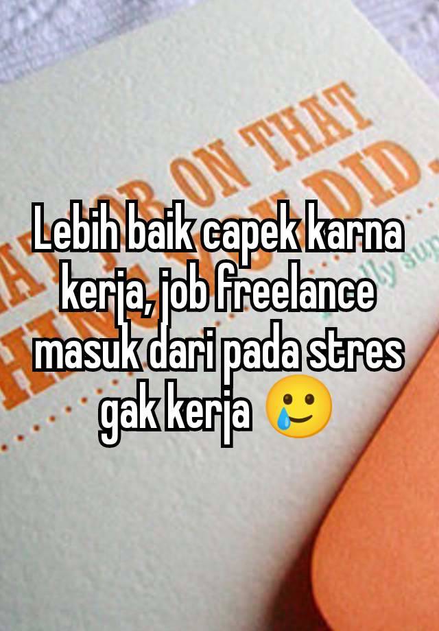 Lebih baik capek karna kerja, job freelance masuk dari pada stres gak kerja 🥲