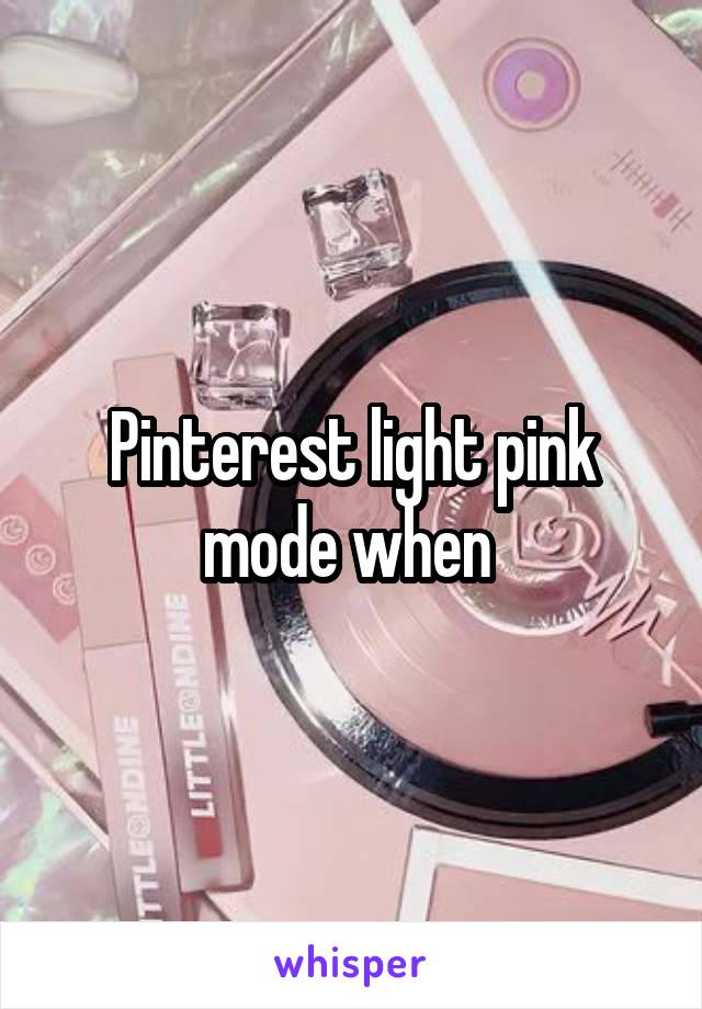 Pinterest light pink mode when 