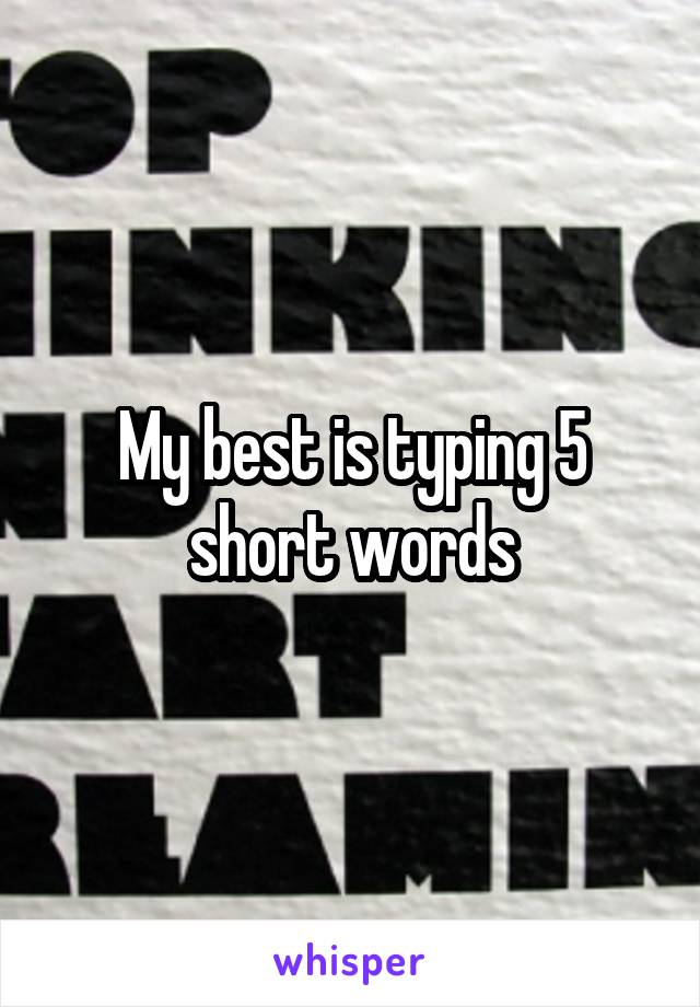 My best is typing 5 short words