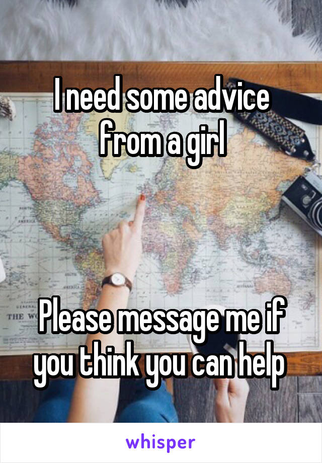 I need some advice from a girl



Please message me if you think you can help 