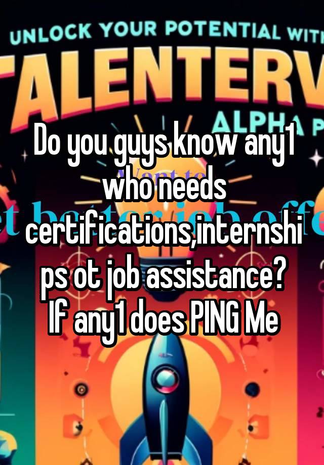 Do you guys know any1 who needs certifications,internships ot job assistance?
If any1 does PING Me