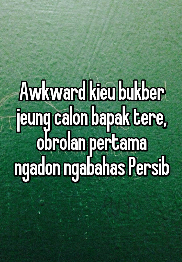 Awkward kieu bukber jeung calon bapak tere, obrolan pertama ngadon ngabahas Persib