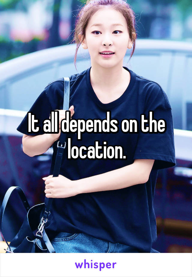 It all depends on the location.