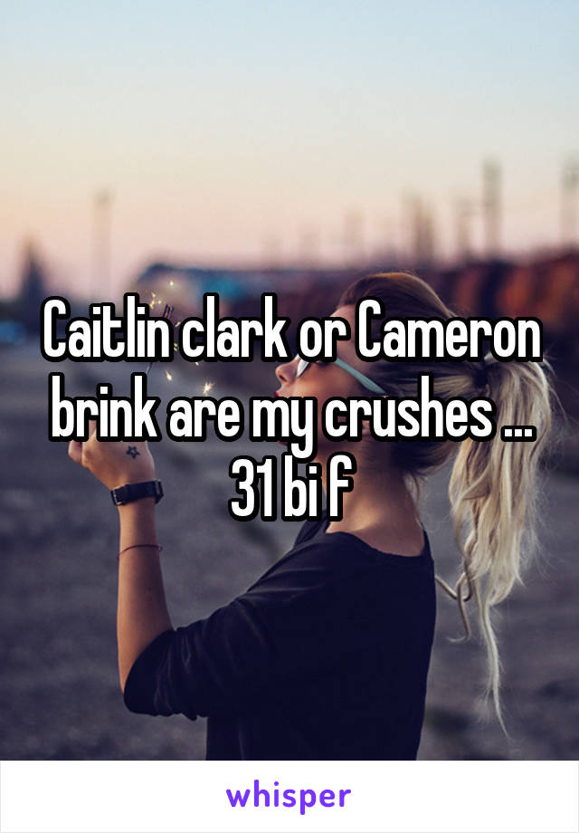 Caitlin clark or Cameron brink are my crushes ... 31 bi f