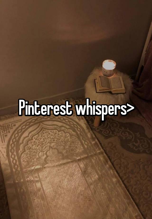 Pinterest whispers>