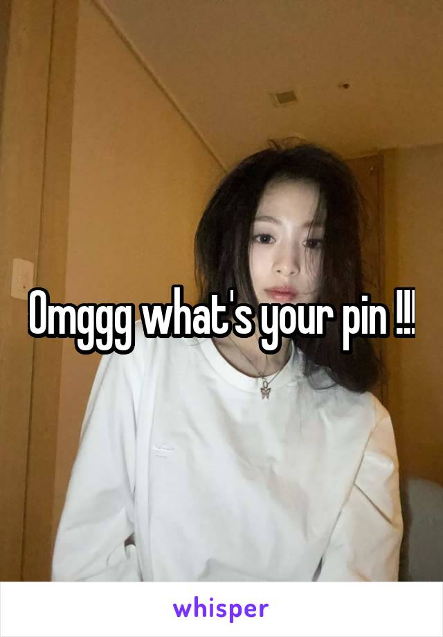 Omggg what's your pin !!!