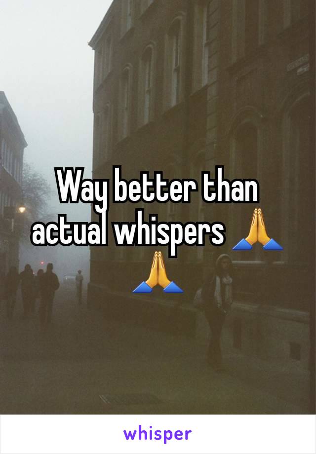 Way better than actual whispers 🙏🙏