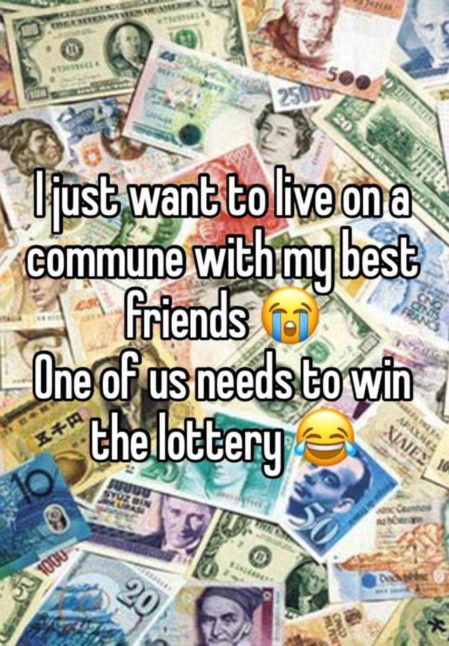 I just want to live on a commune with my best friends 😭
One of us needs to win the lottery 😂