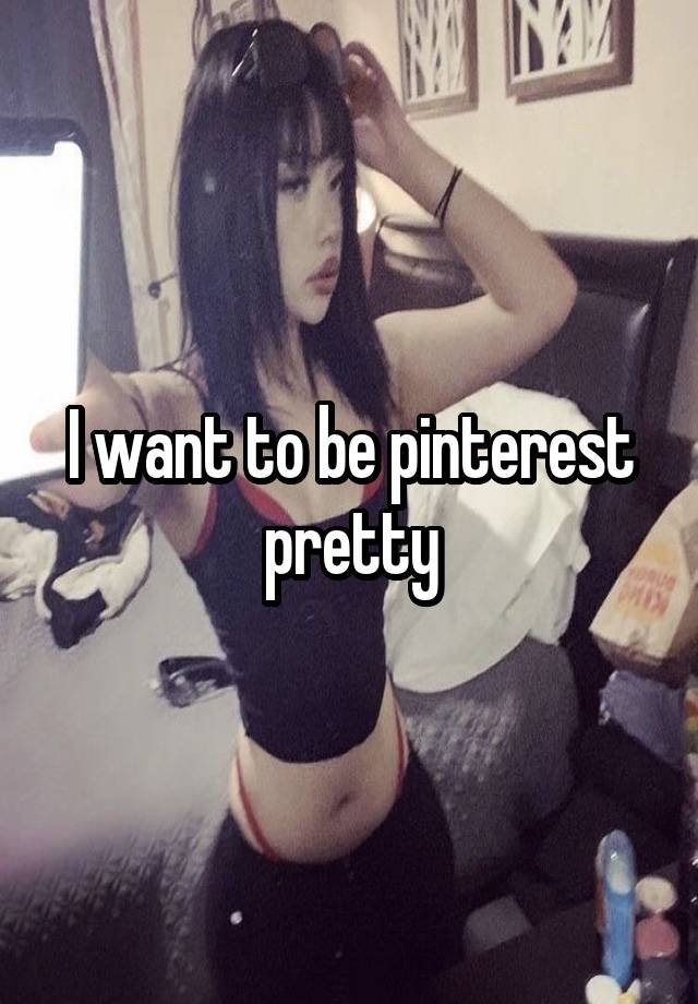 I want to be pinterest pretty