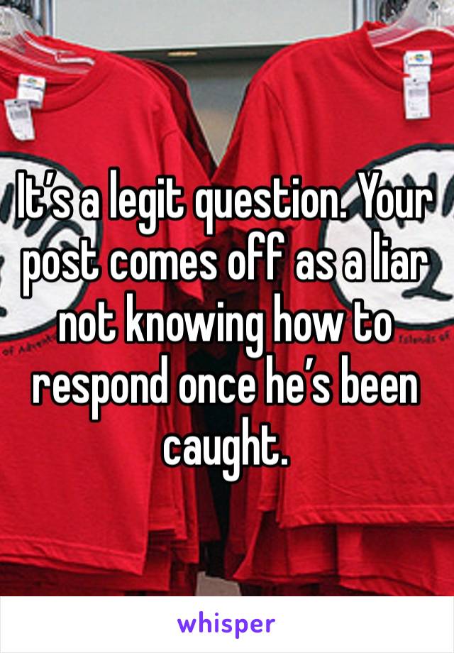 It’s a legit question. Your post comes off as a liar not knowing how to respond once he’s been caught. 