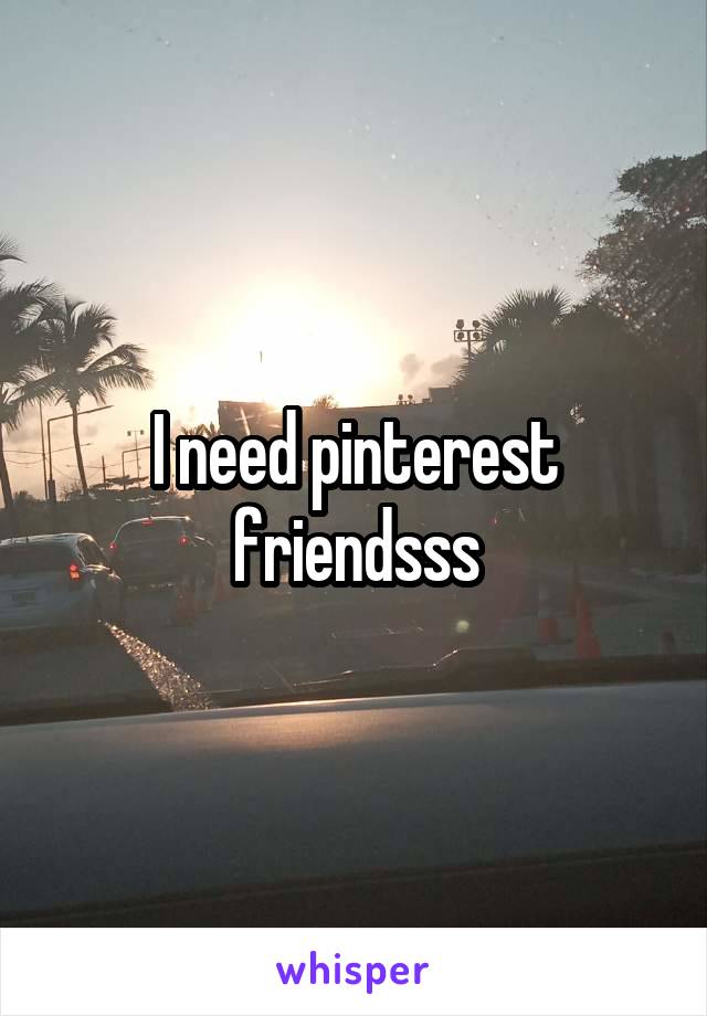 I need pinterest friendsss