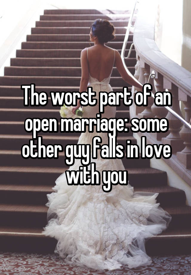 The worst part of an open marriage: some other guy falls in love with you