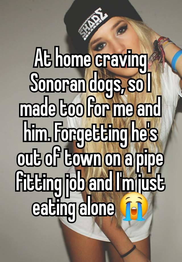 At home craving Sonoran dogs, so I made too for me and him. Forgetting he's out of town on a pipe fitting job and I'm just eating alone 😭