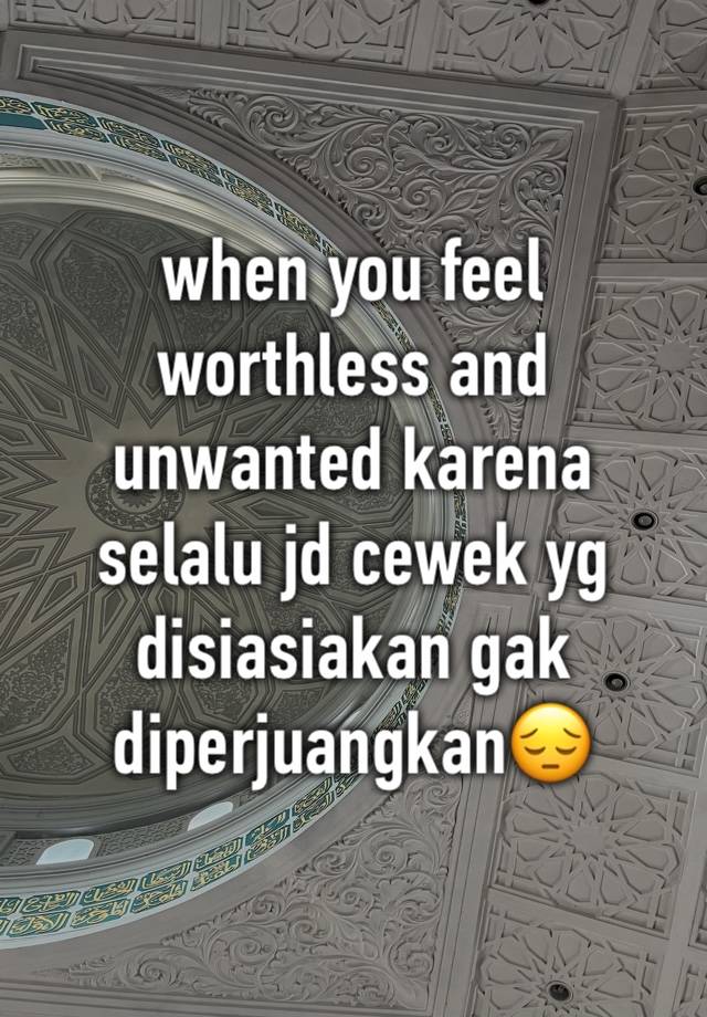 when you feel worthless and unwanted karena selalu jd cewek yg disiasiakan gak diperjuangkan😔