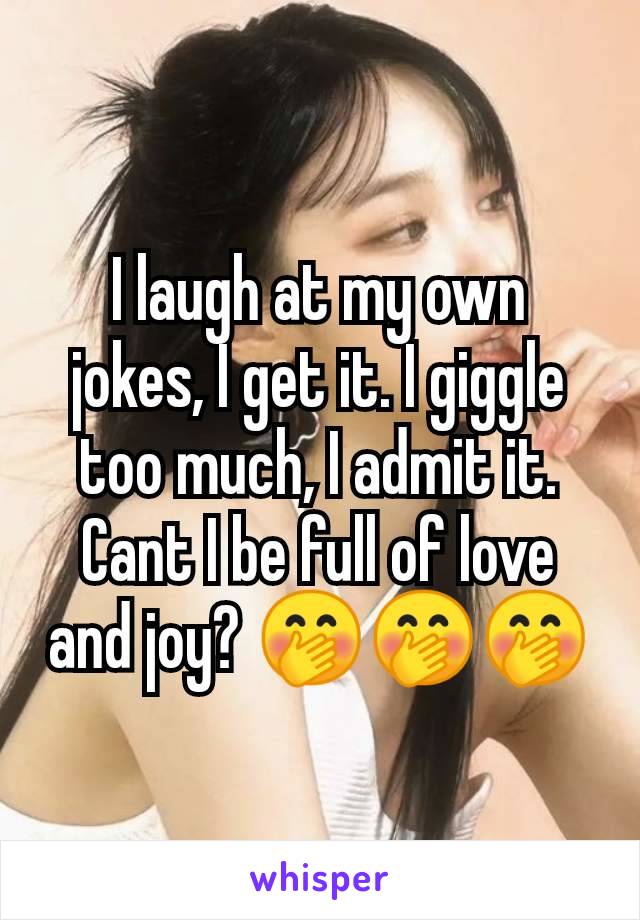 I laugh at my own jokes, I get it. I giggle too much, I admit it. Cant I be full of love and joy? 🤭🤭🤭