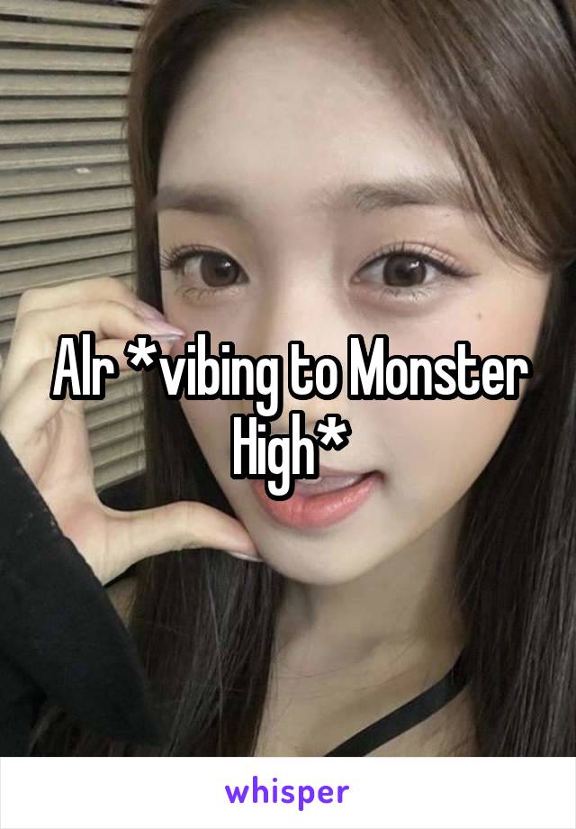 Alr *vibing to Monster High*