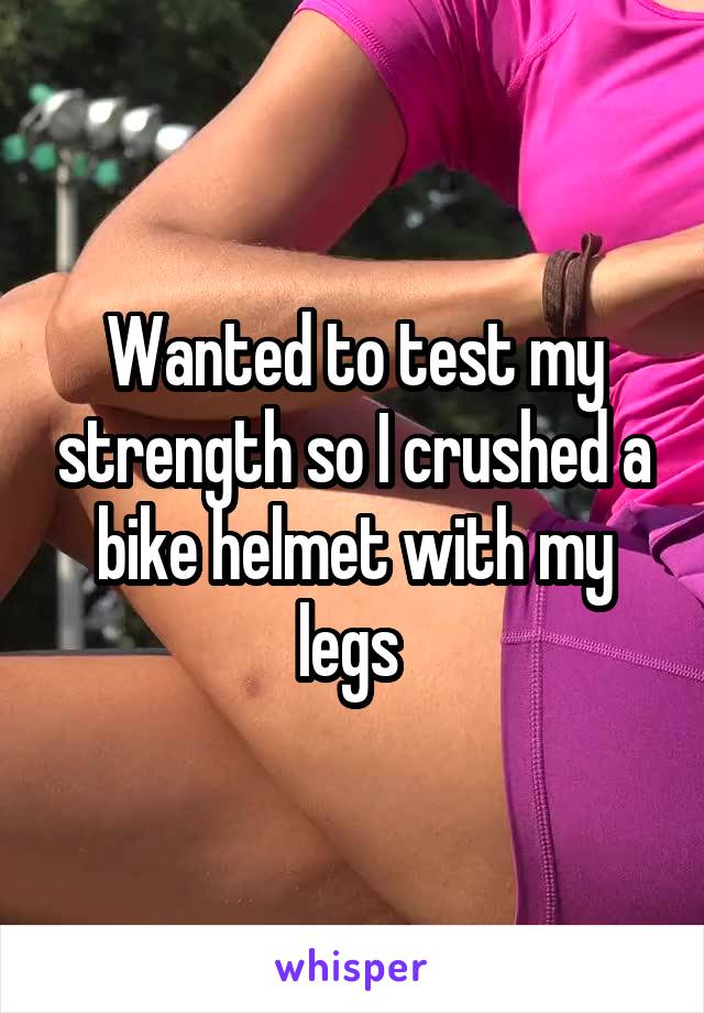 Wanted to test my strength so I crushed a bike helmet with my legs 