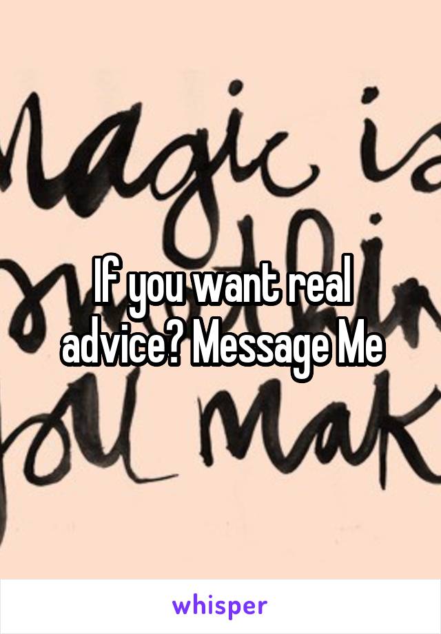 If you want real advice? Message Me