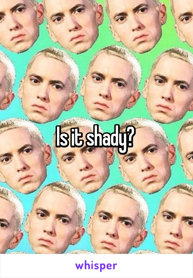 Is it shady? 