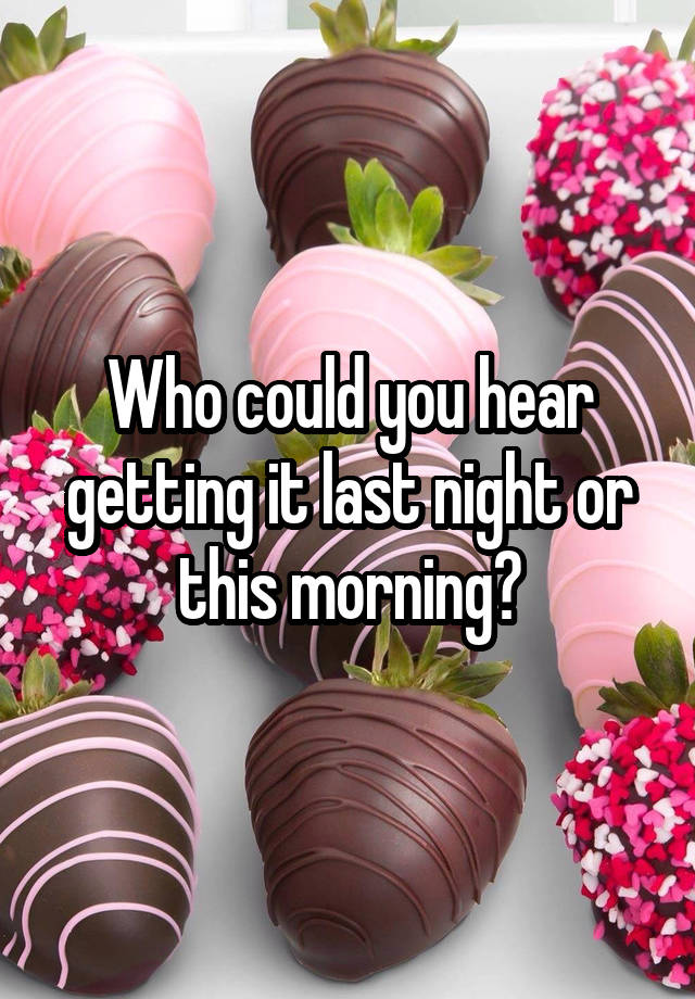 Who could you hear getting it last night or this morning?