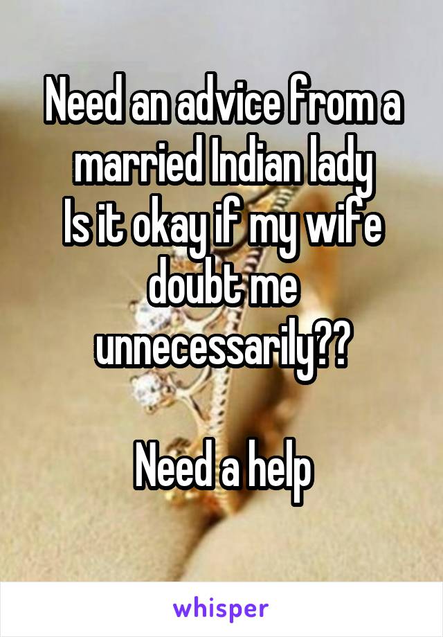 Need an advice from a married Indian lady
Is it okay if my wife doubt me unnecessarily??

Need a help
