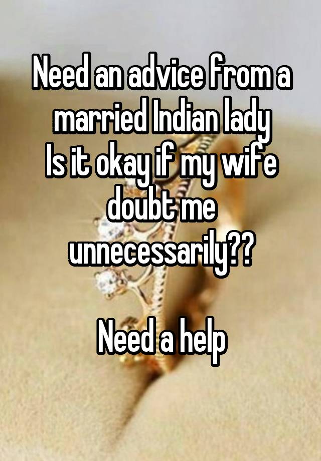 Need an advice from a married Indian lady
Is it okay if my wife doubt me unnecessarily??

Need a help
