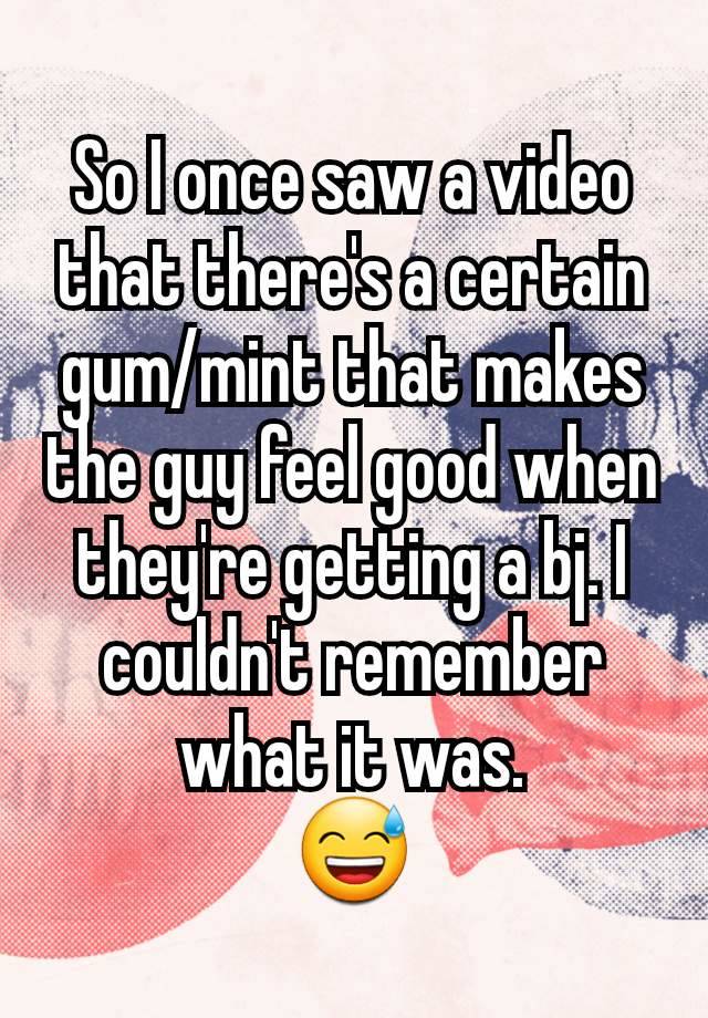 So I once saw a video that there's a certain gum/mint that makes the guy feel good when they're getting a bj. I couldn't remember what it was.
😅