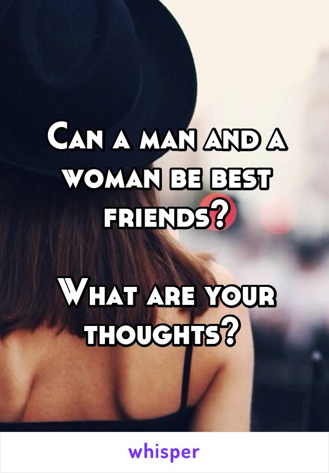 Can a man and a woman be best friends?

What are your thoughts? 