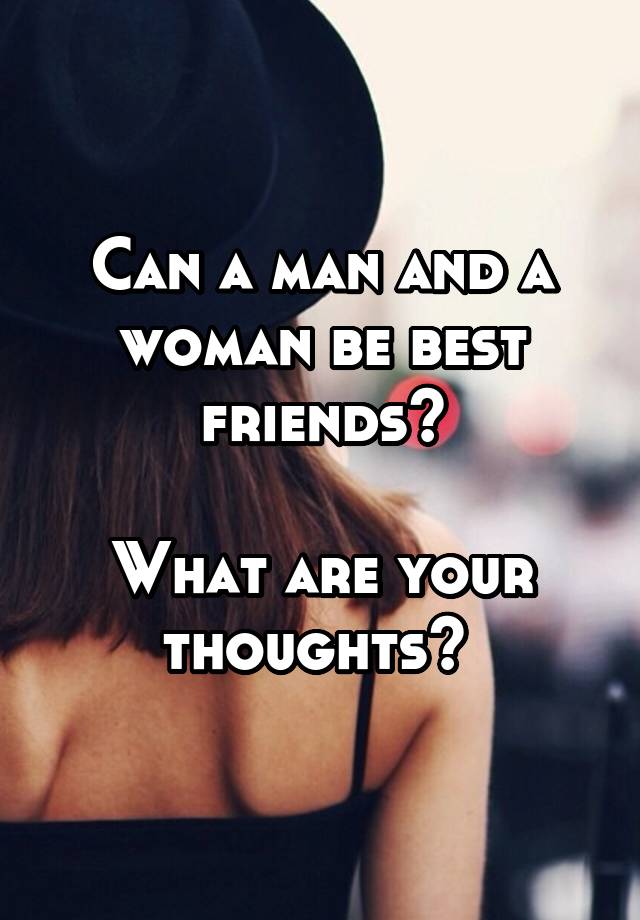 Can a man and a woman be best friends?

What are your thoughts? 