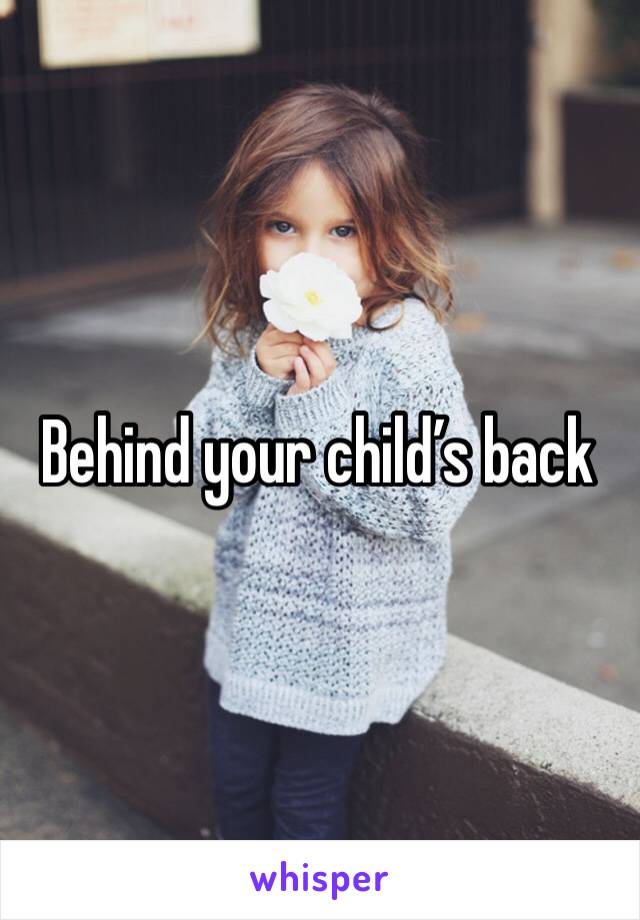 Behind your child’s back