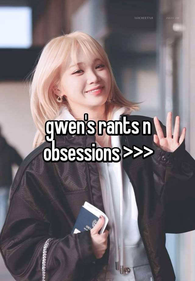 gwen's rants n obsessions >>>