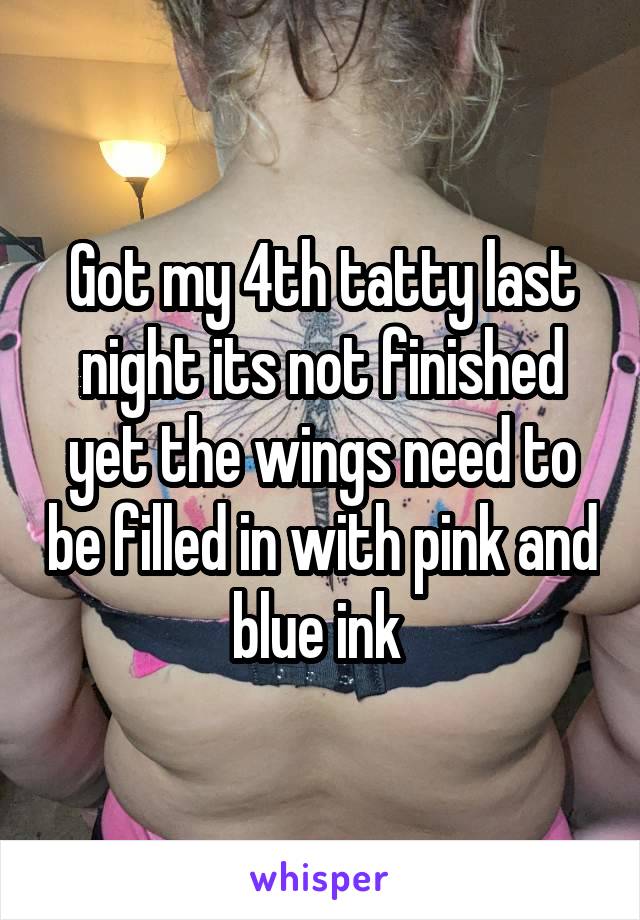 Got my 4th tatty last night its not finished yet the wings need to be filled in with pink and blue ink 