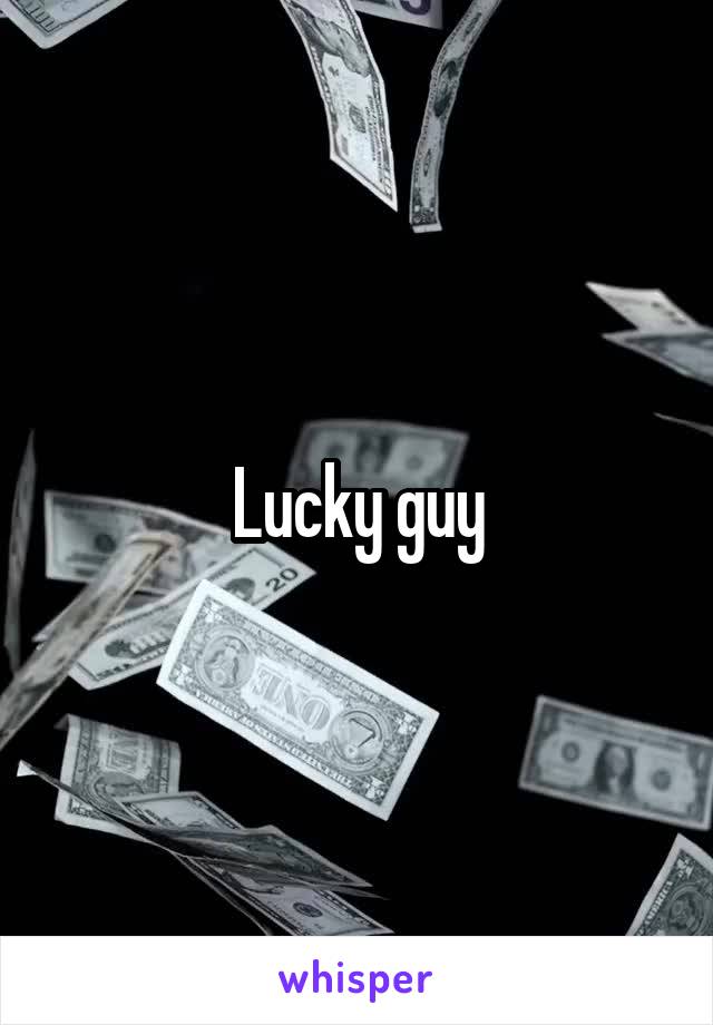 Lucky guy