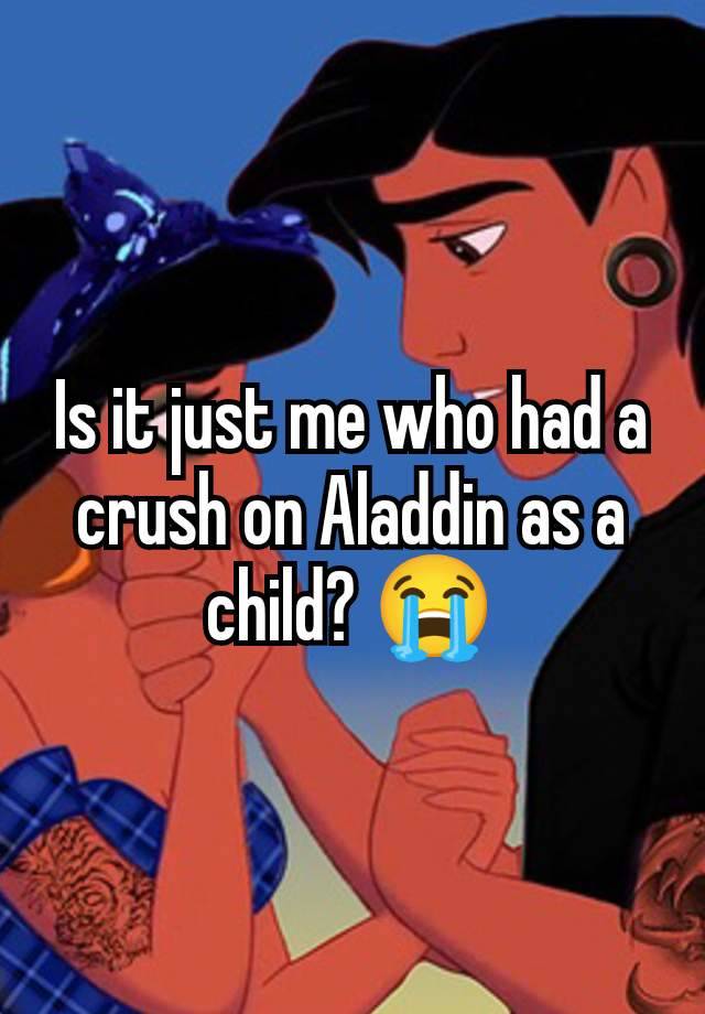 Is it just me who had a crush on Aladdin as a child? 😭