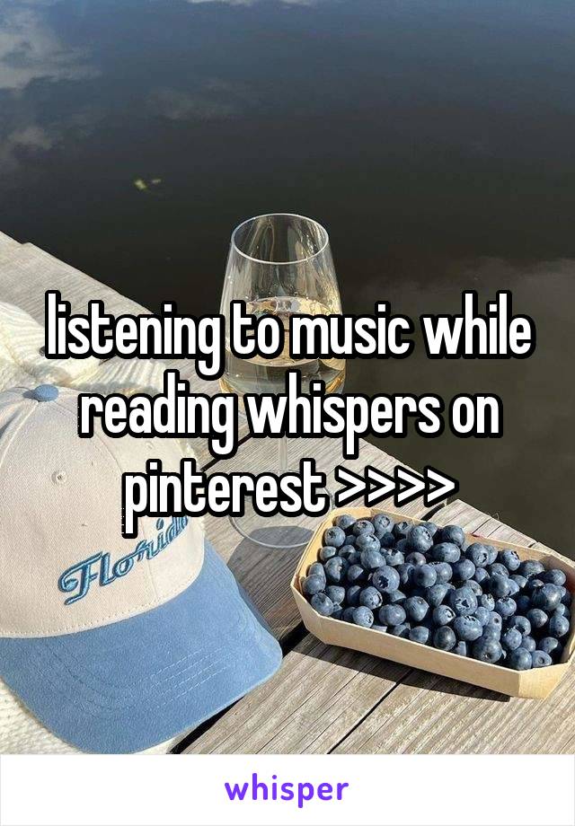 listening to music while reading whispers on pinterest >>>>