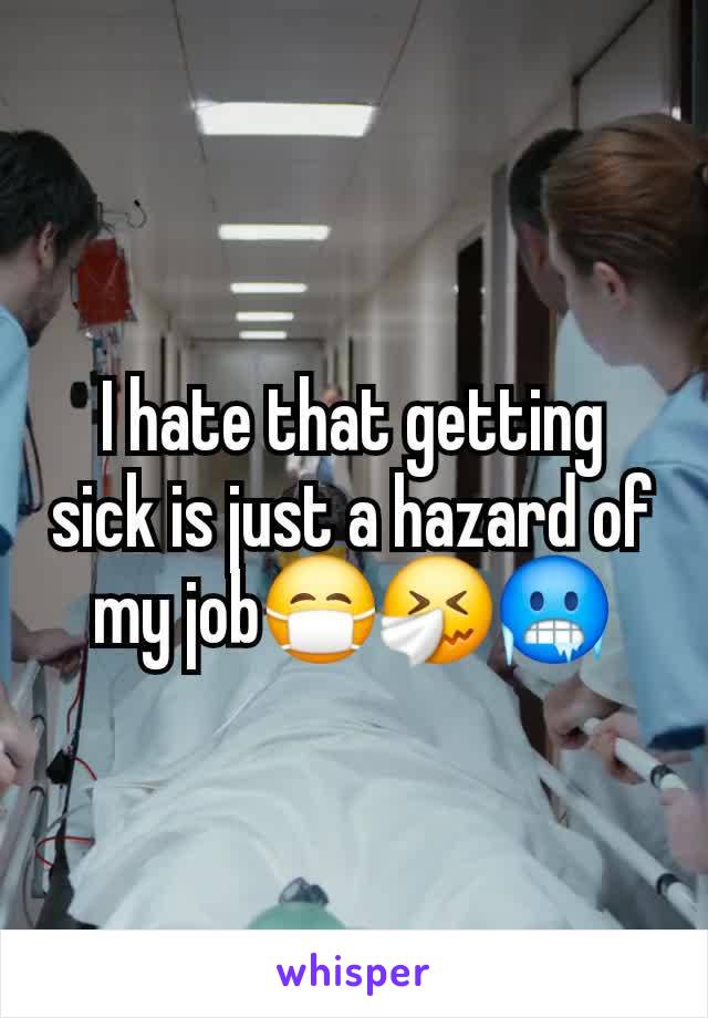 I hate that getting sick is just a hazard of my job😷🤧🥶