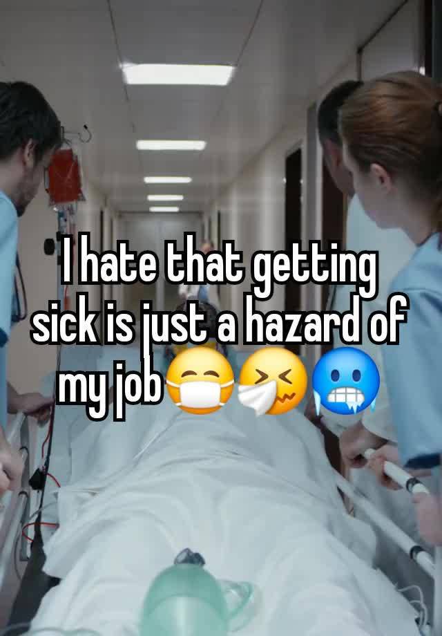 I hate that getting sick is just a hazard of my job😷🤧🥶