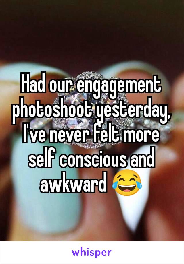 Had our engagement photoshoot yesterday, I've never felt more self conscious and awkward 😂