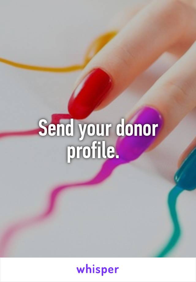 Send your donor profile.  