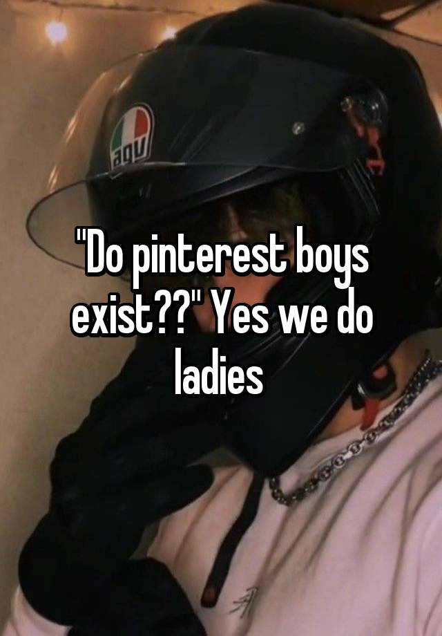 "Do pinterest boys exist??" Yes we do ladies 