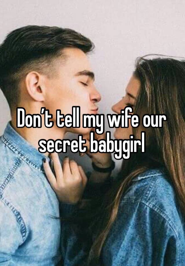 Don’t tell my wife our secret babygirl 