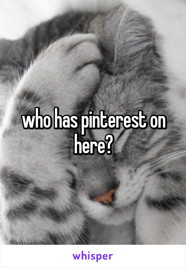 who has pinterest on here?