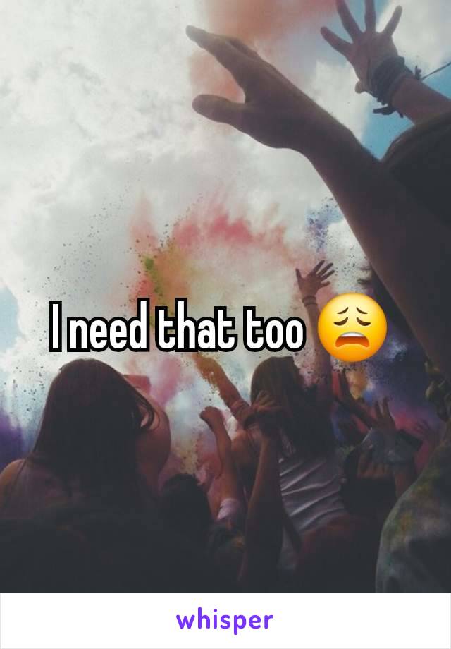 I need that too 😩 